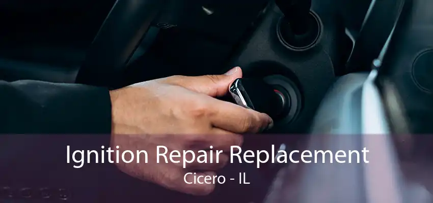 Ignition Repair Replacement Cicero - IL